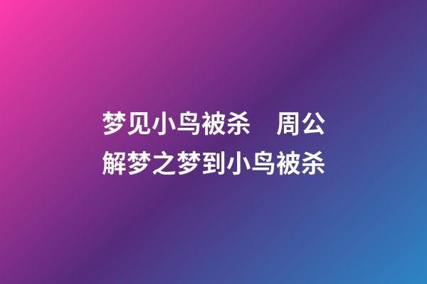 梦见小鸟被杀　周公解梦之梦到小鸟被杀